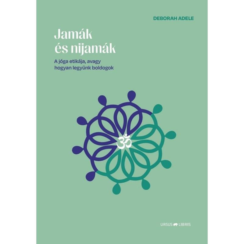 Deborah Adele - Jamák és nijamák - A jóga etikája, avagy hogyan legyünk boldogok